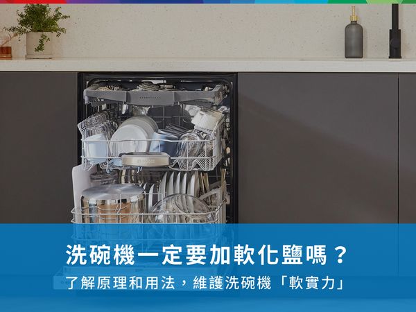 洗碗機一定要加軟化鹽嗎？了解原理和用法，維護洗碗機「軟實力」